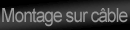 Montage sur câble
